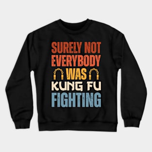 Surely Not Everybody Was Kung Fu Fighting Crewneck Sweatshirt